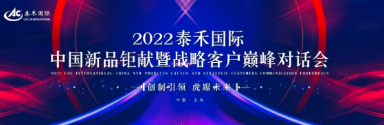 創(chuàng)制引領(lǐng) 虎踞未來 ——2022泰禾國際中國新品鉅獻暨戰(zhàn)略客戶巔峰對話會圓滿舉行